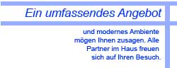 Ein umfassendes Angebot und modernes Ambiente mgen Ihnen zusagen. Alle Partner im Haus freuen sich auf Ihren Besuch.