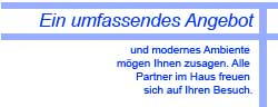 Ein umfassendes Angebot und modernes Ambiente mgen Ihnen zusagen. Alle Partner im Haus freuen sich auf Ihren Besuch.